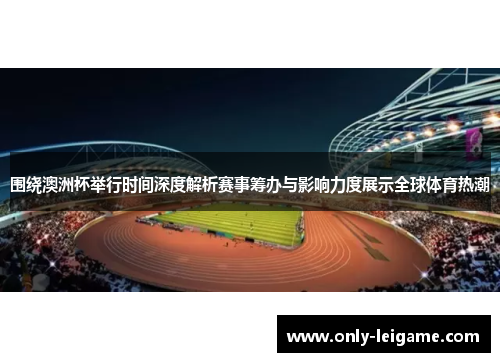 围绕澳洲杯举行时间深度解析赛事筹办与影响力度展示全球体育热潮