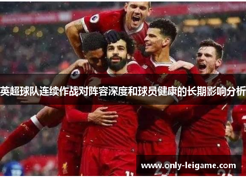 英超球队连续作战对阵容深度和球员健康的长期影响分析