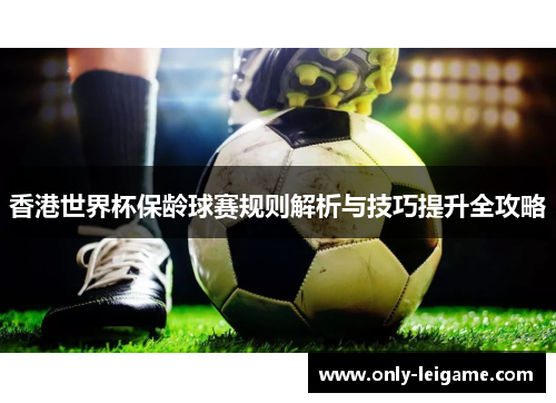 香港世界杯保龄球赛规则解析与技巧提升全攻略 香港世界杯保龄球赛规则解析与技巧提升全攻略