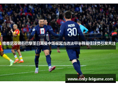 维蒂尼亚领衔巴黎圣日耳曼中场崛起当选法甲半程最佳球员引发关注